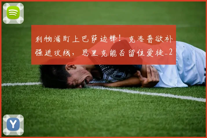利物浦盯上巴萨边锋!克洛普欲补强进攻线,恩里克能否留住爱徒_20260703220256